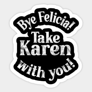 Bye Felicia! Take Karen with you! White Vintage Distressed Sticker